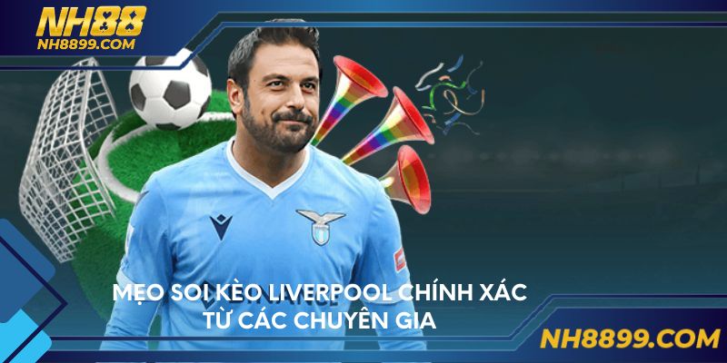 Mẹo soi kèo Liverpool chính xác từ các chuyên gia